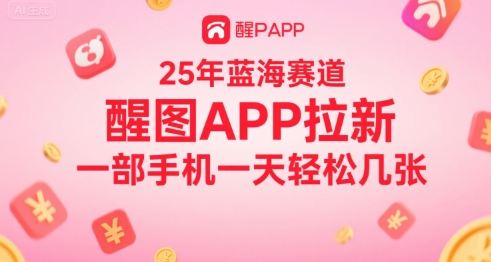 25年蓝海赛道，醒图APP拉新，一部手机一天轻松几张-资源鲟