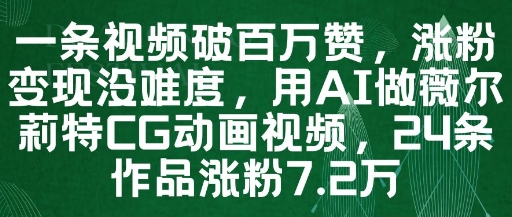 一条视频破百万赞，涨粉变现没难度，用AI做薇尔莉特CG动画视频，24条作品涨粉7.2W-资源鲟