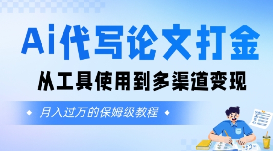 Ai代写论文打金，月入五位数，从工具使用到多渠道变现(保姆级教程)-资源鲟