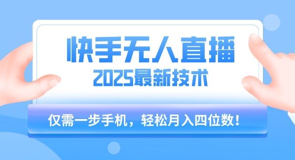 【快手无人直播】2025年最新玩法，只需一部手机，轻松月入四位数【揭秘】-资源鲟