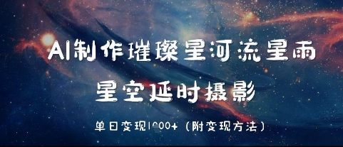 AI制作璀璨星河流星雨，星空延时摄影，单日变现几张-资源鲟