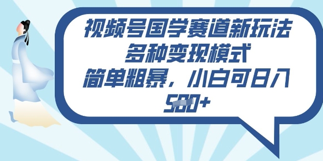 视频号国学赛道新玩法，多种变现模式，简单粗暴，小白可日入5张-资源鲟