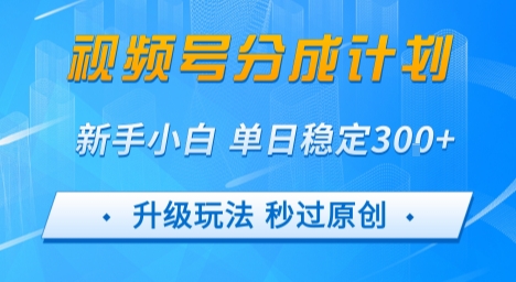 视频号分成计划5.0，升级玩法秒过原创，新手小白单日稳定变现3张-资源鲟