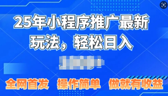 25年微信小程序推广最新玩法，轻松日入多张，操作简单 做就有收益，全网首发-资源鲟