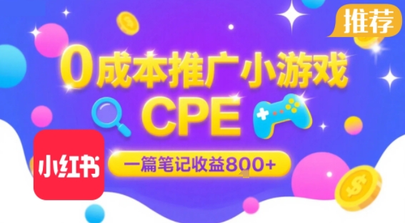 0成本小红书笔记推广小游戏CPE，一篇笔记收益8张+大厂稳定，抓紧冲!-资源鲟