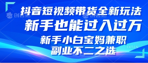抖音短视频带货全新升级玩法，小白也能月入过W，适合新手宝妈兼职副业的不二之选!-资源鲟