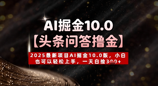 【头条问答撸金】2025最新项目AI掘金10.0版，小白也可以轻松上手，一天白捡3张+-资源鲟