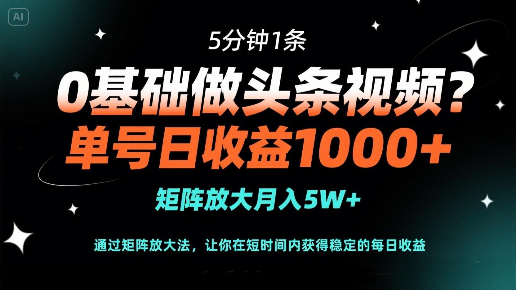 （14292期）0基础做头条视频？5分钟1条，单号日收益1000+，矩阵放大月入5W+-资源鲟