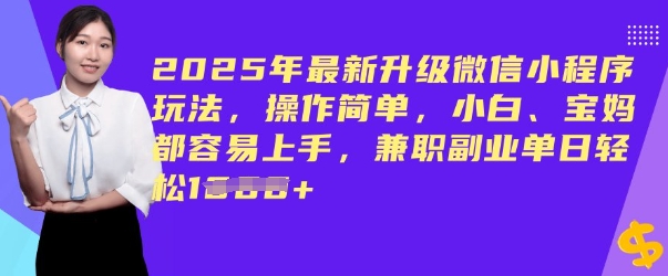 2025年最新升级微信小程序玩法，操作简单，小白、宝妈都容易上手，兼职副业单日轻松多张-资源鲟
