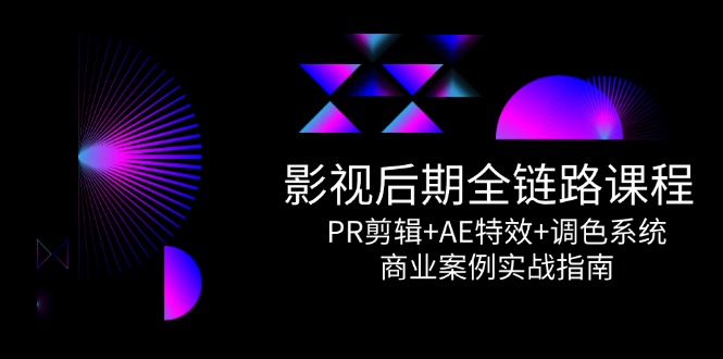 （14967期）影视后期全链路课程，PR剪辑+AE特效+调色系统，商业案例实战指南-资源鲟