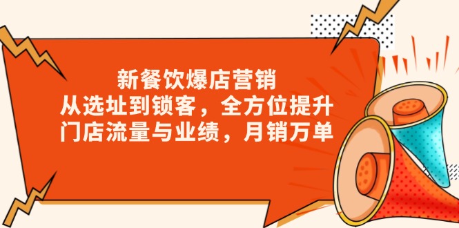 （13910期）新 餐饮爆店营销，从选址到锁客，全方位提升门店流量与业绩，月销万单-资源鲟