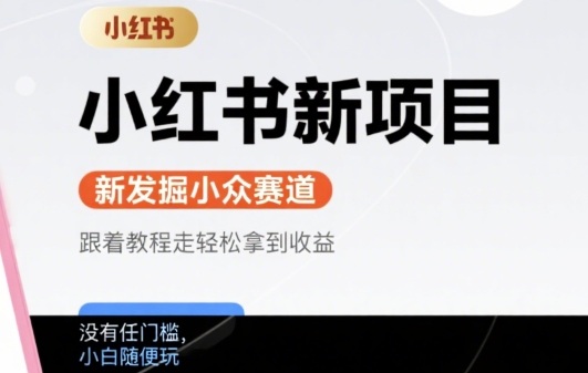 小红书新项目，新发掘出来的小众赛道 ，跟着教程走轻松拿到收益，没有任何门槛，小白随便玩-资源鲟