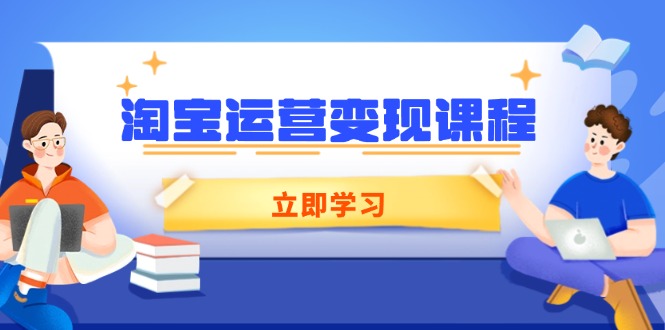 （14016期）淘宝运营变现课程，涵盖店铺运营、推广、数据分析，助力商家提升-资源鲟