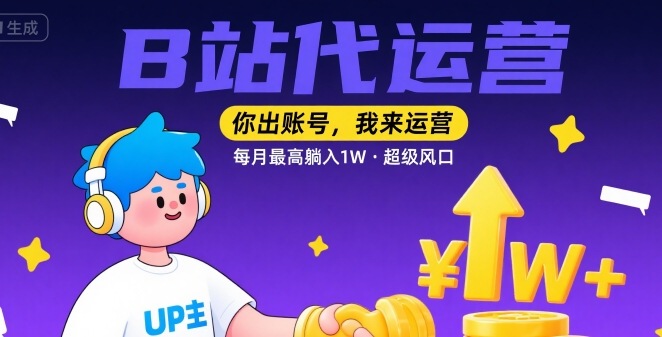 【B站代运营 】你出账号，我来运营，每月最高躺入1W，超级风口【揭秘】-资源鲟