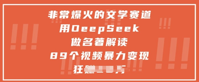 非常爆火的文学赛道，用deepseek做名著解读 ，89个视频暴力变现1w+-资源鲟