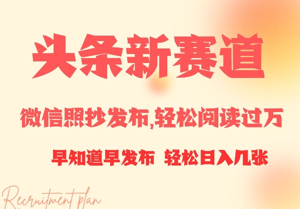 头条新赛道，微信照抄发布，轻松阅读过万，早知道早发布，小白轻松日入几张-资源鲟