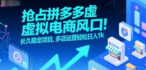 抢占拼多多虚拟电商风口：长久稳定项目，多店运营轻松日入1k-资源鲟
