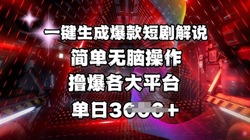 全网首发!一键生成爆款短剧解说，操作简单，撸爆各大平台，单日多张-资源鲟