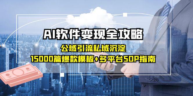 （15046期）AI软件变现全攻略：公域引流私域沉淀，15000篇爆款模板+多平台SOP指南-资源鲟