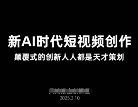 AI新时代短视频创作2025年3月新课，​颠覆式的创新人人都是天才策划-资源鲟