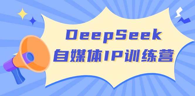 （14441期）DeepSeek自媒体IP训练营，掌握四位定位法 长板变现模型 开启自媒体新篇章-资源鲟