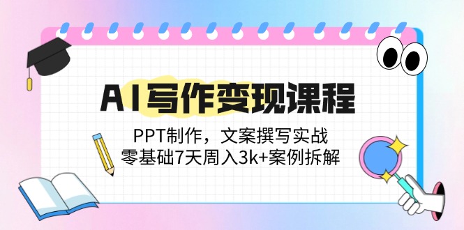 （14769期）AI写作变现课程：PPT制作，文案撰写实战，零基础7天周入3k+案例拆解-资源鲟