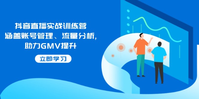 （14143期）抖音直播实战训练营：涵盖账号管理、流量分析, 助力GMV提升-资源鲟