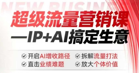 2025年超级流量营销课，IP+AI搞定生意，开启AI增收路径 直击业绩难题 拆解流量打法 放大个体价值-资源鲟