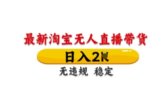 最新淘宝无人直播带货，日入数张，不违规不封号，独家技术，操作简单【揭秘】-资源鲟