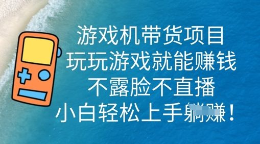 游戏机带货项目，玩玩游戏就能挣钱，不露脸不直播，小白轻松上手-资源鲟