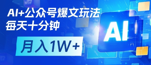 AI+公众号爆文玩法，每天十分钟，批量矩阵操作，月入1W+-资源鲟