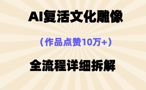 AI复活⽂化雕像，作品点赞10W+，全流程详细拆解-资源鲟
