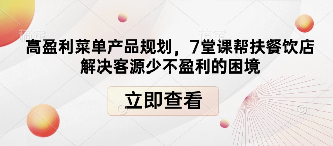 高盈利菜单产品规划，7堂课帮扶餐饮店解决客源少不盈利的困境-资源鲟