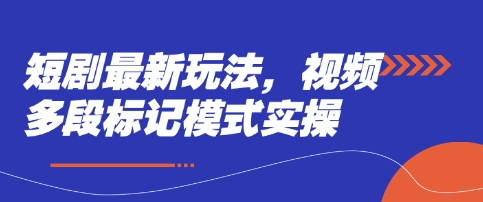 短剧最新玩法，视频多段标记模式实操-资源鲟