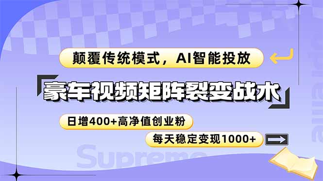 （14903期）豪车视频矩阵裂变战术，颠覆传统模式，AI智能投放，日增400+高净值创业…-资源鲟