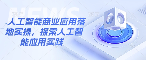 人工智能商业应用落地实操，探索人工智能应用实践-资源鲟