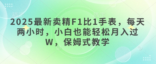 2025最新卖精F1比1手表，每天两小时，小白也能轻松月入过W，保姆式教学-资源鲟