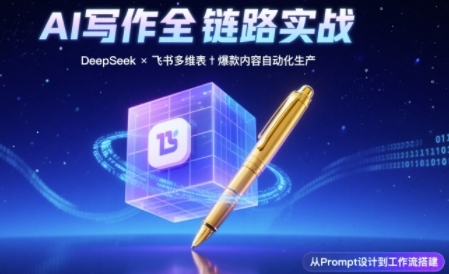 AI写作全链路：DeepSeek结构化Prompt+飞书多维表打造爆款内容体系-资源鲟