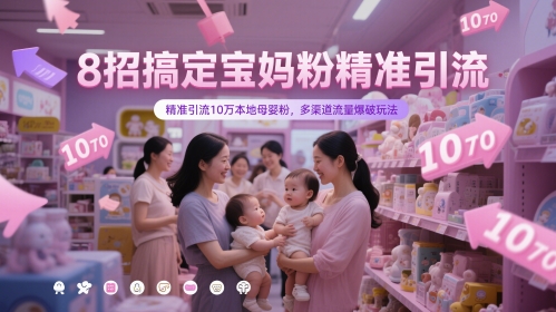 8招搞定宝妈粉精准引流，精准引流10万本地母婴粉，多渠道流量爆破玩法-资源鲟