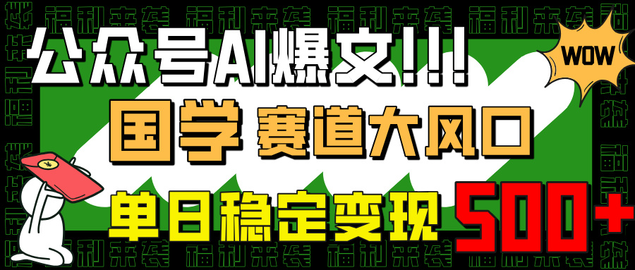 （14586期）公众号AI爆文，国学赛道大风口，小白轻松上手，单日稳定变现500+-资源鲟