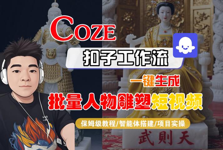 Coze扣子工作流一键生成批量人物雕塑短视频，保姆级教程-智能体搭建-项目实操-资源鲟