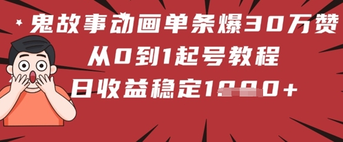 鬼故事动画单条爆30W赞！从0到1起号教程 日收益稳定几张-资源鲟
