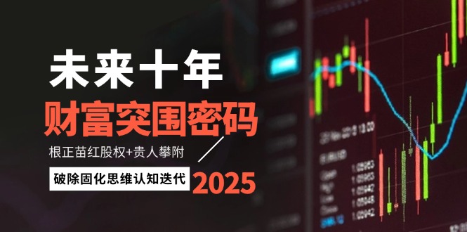 （14679期）未来十年财富突围密码：根正苗红股权+贵人攀附，破除固化思维认知迭代-资源鲟