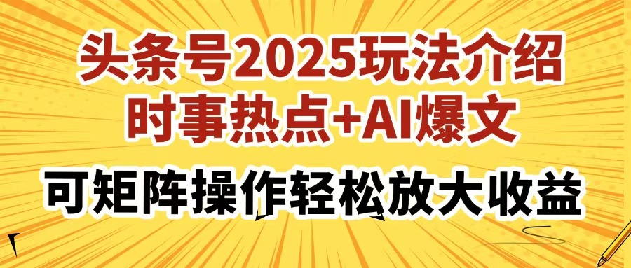 （14113期）头条号2025玩法介绍，时事热点+AI爆文，可矩阵操作轻松放大收益-资源鲟