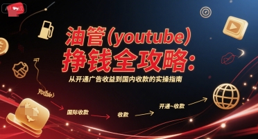 油管(youtube)挣钱全攻略：从开通广告收益到国内收款的实操指南-资源鲟