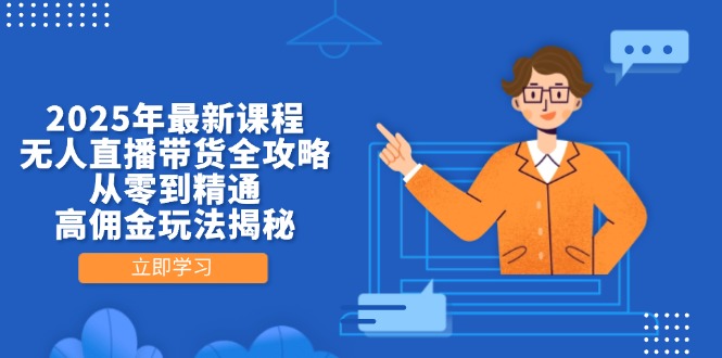 （14378期）2025年最新课程，无人直播带货全攻略，从零到精通，高佣金玩法揭秘-资源鲟
