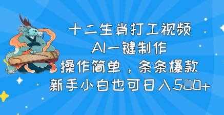 十二生肖打工视频，AI一键制作，操作简单，条条爆款，新手小白也可日入5张-资源鲟