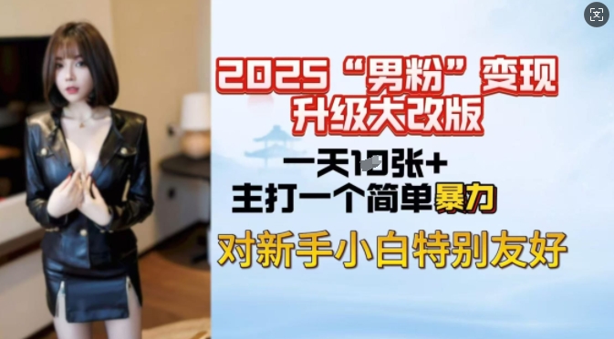 2025男粉变现全新玩法升级，日入上千简简单单，小白可轻松上手-资源鲟