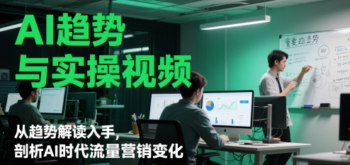 AI趋势与实操视频，从趋势解读入手，剖析AI时代流量营销变化-资源鲟