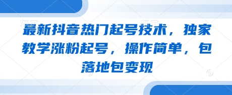 最新抖音热门起号技术，独家教学涨粉起号，操作简单，包落地包变现-资源鲟